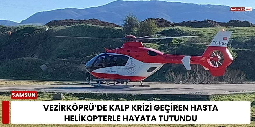 Vezirköprü’de Kalp Krizi Geçiren Hasta Helikopterle Hayata Tutundu