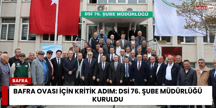 Bafra Ovası İçin Kritik Adım: DSİ 76. Şube Müdürlüğü Kuruldu