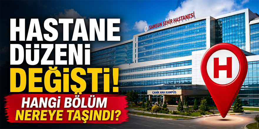 Samsun’da Hastane Düzeni Değişti: Hangi Bölüm Nereye Taşındı