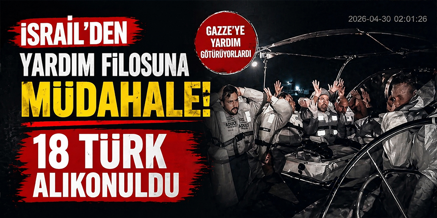 İsrail’den 31 Türk’ün Bulunduğu Yardım Filosuna Müdahale: 18 Türk Alıkonuldu