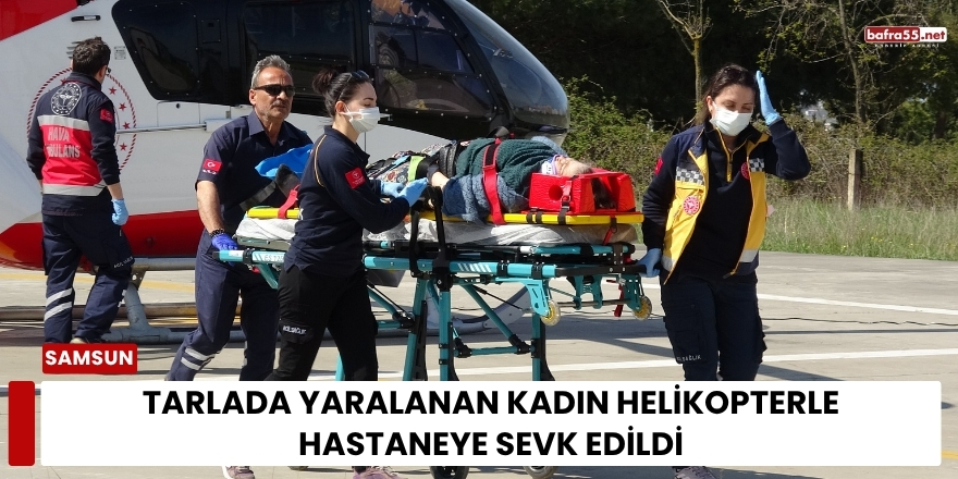 Tarlada Yaralanan Kadın Helikopterle Hastaneye Sevk Edildi