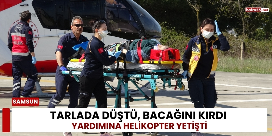 Tarlada Düştü, Bacağını Kırdı  Yardımına Helikopter Yetişti