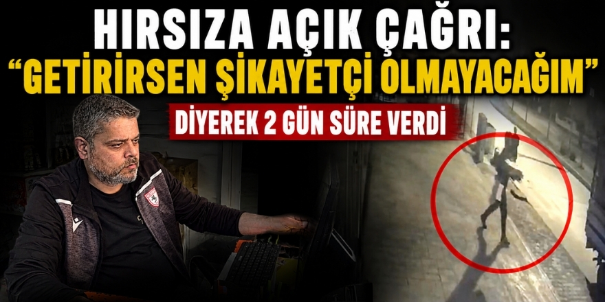 “Getirirsen Şikayetçi Olmayacağım” Dedi: Hırsıza 2 Gün Süre Verdi