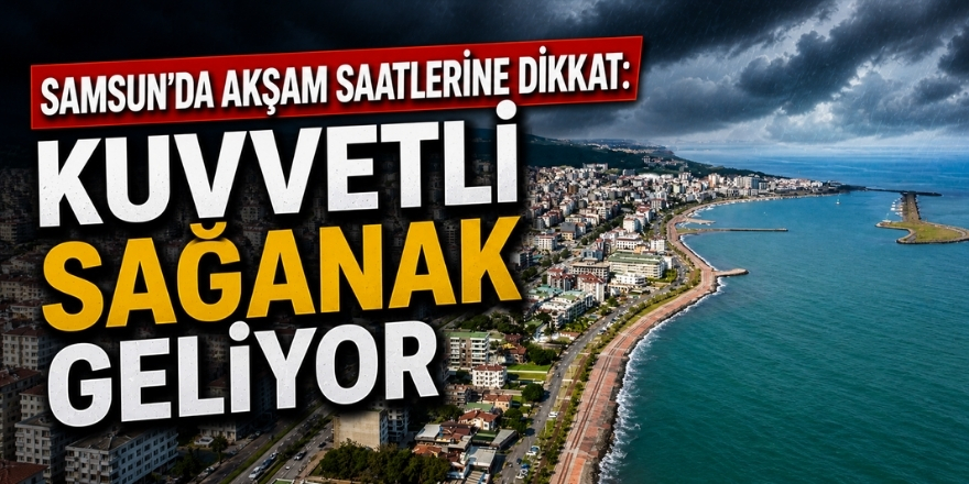 Samsun’da Akşam Saatlerine Dikkat: Kuvvetli Sağanak Geliyor