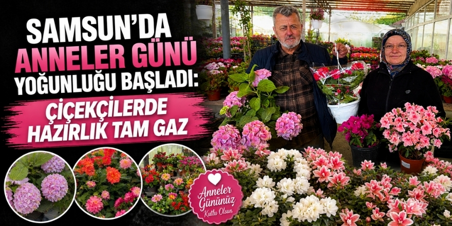 Samsun’da Anneler Günü Yoğunluğu Başladı: Çiçekçilerde Hazırlık Tam Gaz