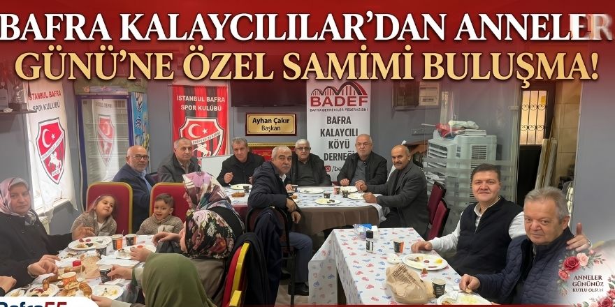 Bafra Kalaycılılar’dan Anneler Günü’ne Özel Samimi Buluşma!