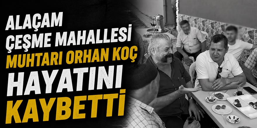 Alaçam Çeşme Mahallesi Muhtarı Orhan Koç Hayatını Kaybetti