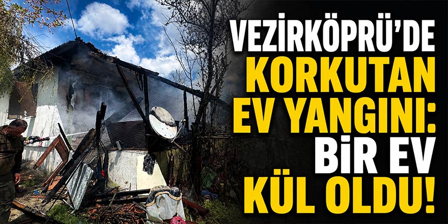Vezirköprü’de Korkutan Ev Yangını: Bir Ev Kül Oldu!