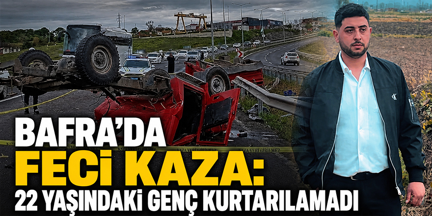 Bafra’da Feci Kaza: 22 Yaşındaki Genç Kurtarılamadı