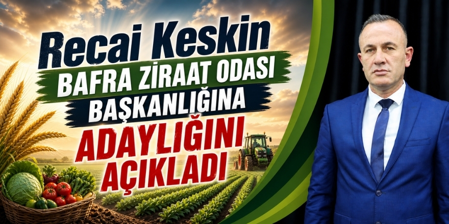 Recai Keskin Bafra Ziraat Odası Başkanlığına Adaylığını Açıkladı