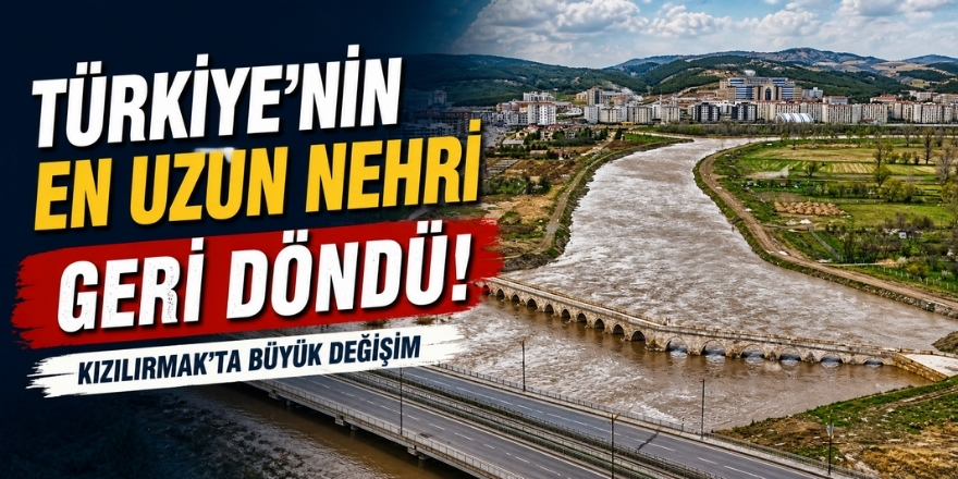 Türkiye’nin En Uzun Nehri Geri Döndü! Kızılırmak’ta Büyük Değişim