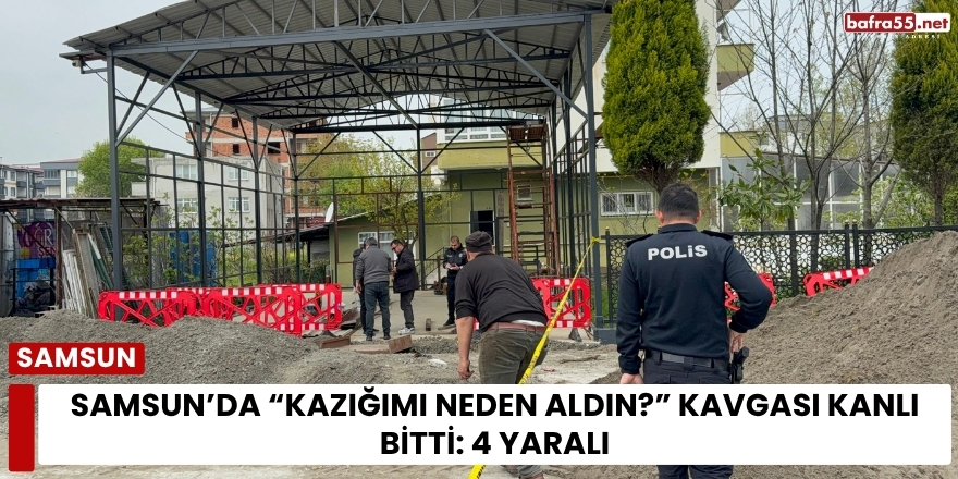 Samsun’da “Kazığımı Neden Aldın?” Kavgası Kanlı Bitti: 4 Yaralı