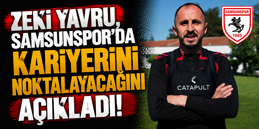 Zeki Yavru, Samsunspor'da kariyerini noktalayacağını açıkladı!