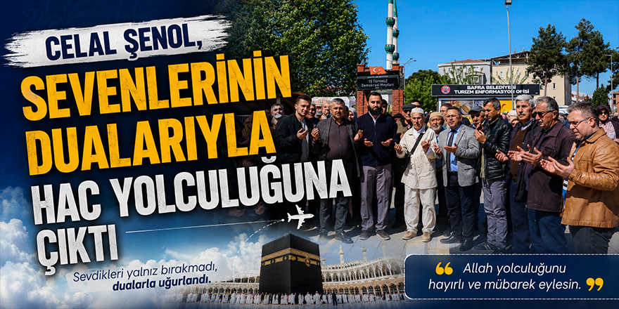 Celal Şenol, Sevenlerinin Dualarıyla Hac Yolculuğuna Çıktı