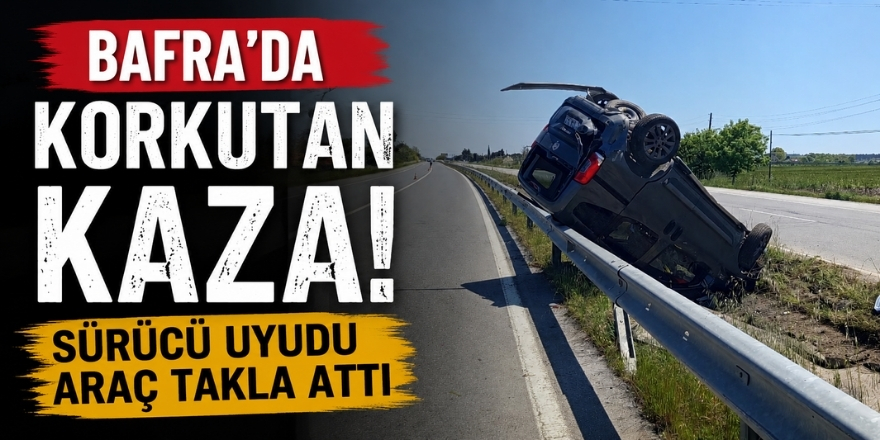 Bafra’da Korkutan Kaza! Sürücü Uyudu Araç Takla Attı
