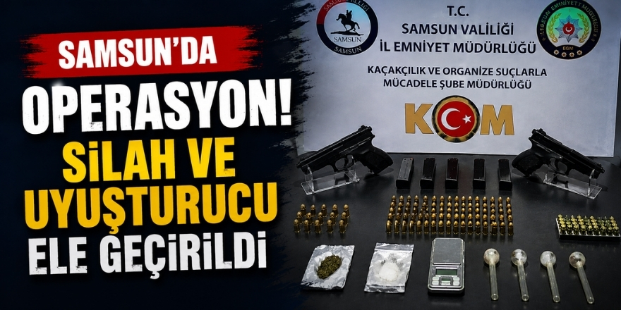 Samsun’da Operasyon! Silah ve Uyuşturucu Ele Geçirildi