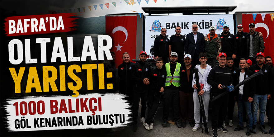 Bafra’da Oltalar Yarıştı: 1000 Balıkçı Göl Kenarında Buluştu