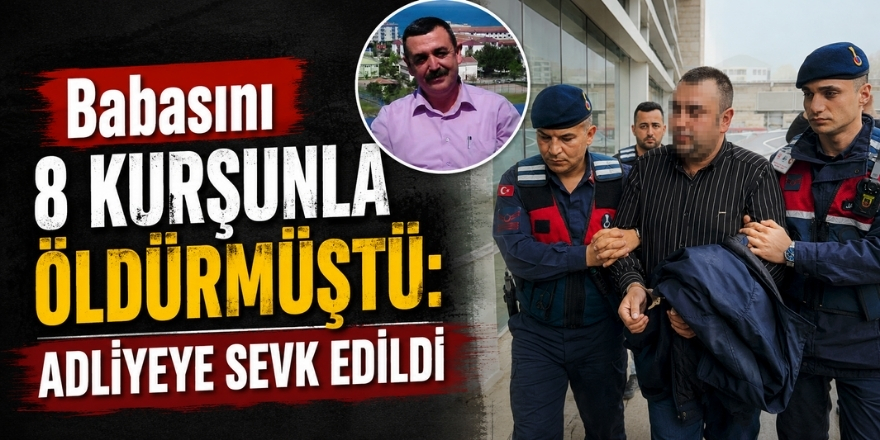 Babasını 8 Kurşunla Öldürmüştü: Adliyeye Sevk Edildi