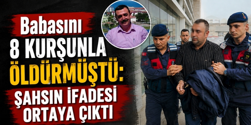 Babasını 8 Kurşunla Öldürmüştü: Şahsın İfadesi Ortaya Çıktı
