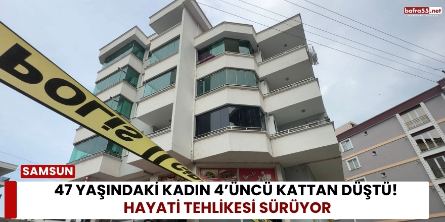 47 Yaşındaki Kadın 4’üncü Kattan Düştü! Hayati Tehlikesi Sürüyor