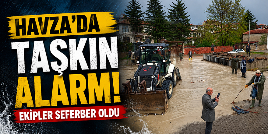 Havza’da Taşkın Alarmı: Ekipler Seferber Oldu