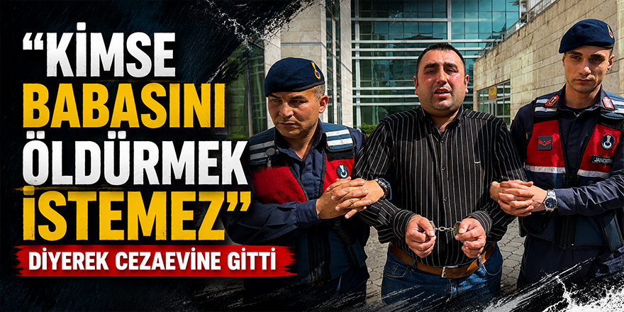 “Kimse Babasını Öldürmek İstemez” Diyerek Cezaevine Gitti