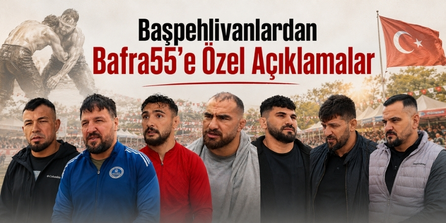 Başpehlivanlardan Bafra55’e Özel Açıklamalar