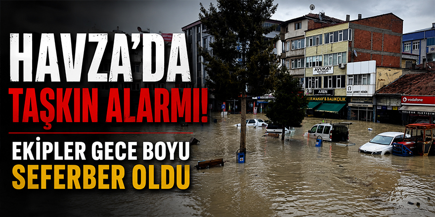 Havza’da Alarm! Taşkın Bölgesinde Ekipler Canla Başla Mücadele Ediyor