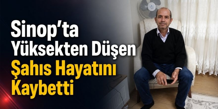 Sinop’ta Yüksekten Düşen Şahıs Hayatını Kaybetti