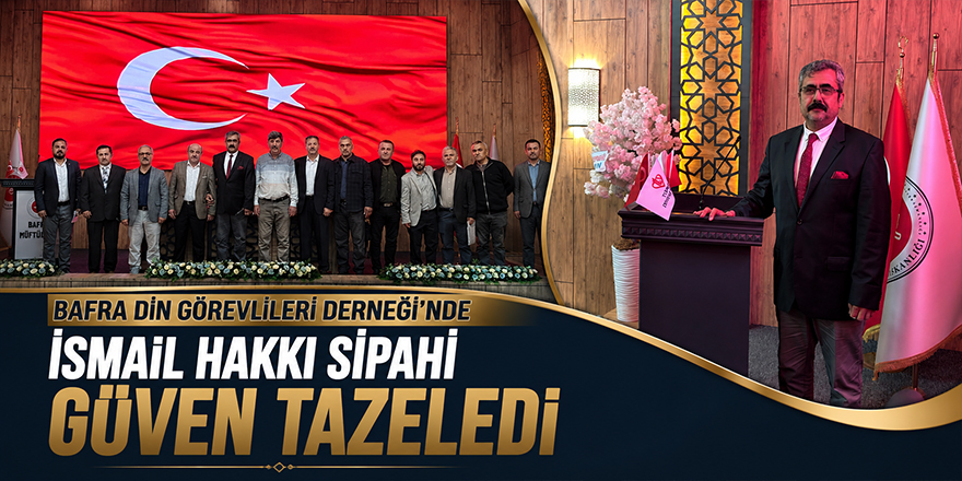 Bafra Din Görevlileri Derneği’nde İsmail Hakkı Sipahi Güven Tazeledi