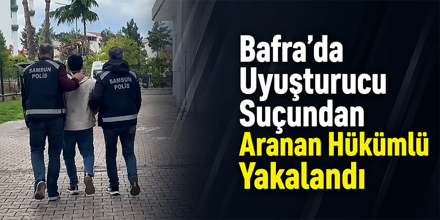 Bafra’da Uyuşturucu Suçundan Aranan Hükümlü Yakalandı