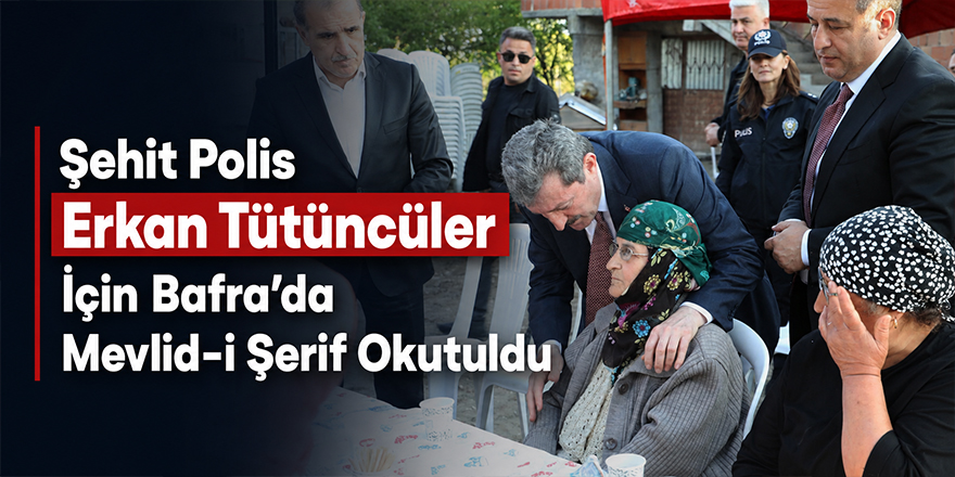 Şehit Polis Erkan Tütüncüler İçin Bafra’da Mevlid-i Şerif Okutuldu