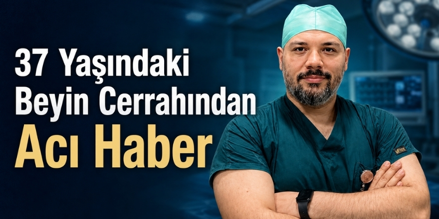 37 Yaşındaki Beyin Cerrahından Acı Haber