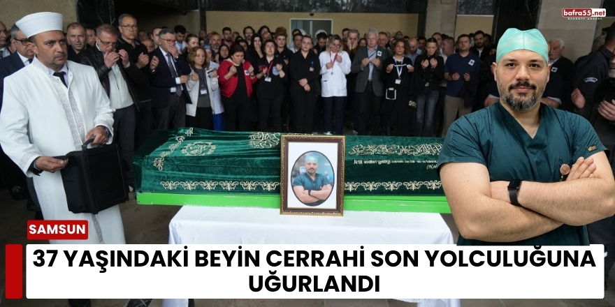 37 Yaşındaki Beyin Cerrahı Son Yolculuğuna Uğurlandı
