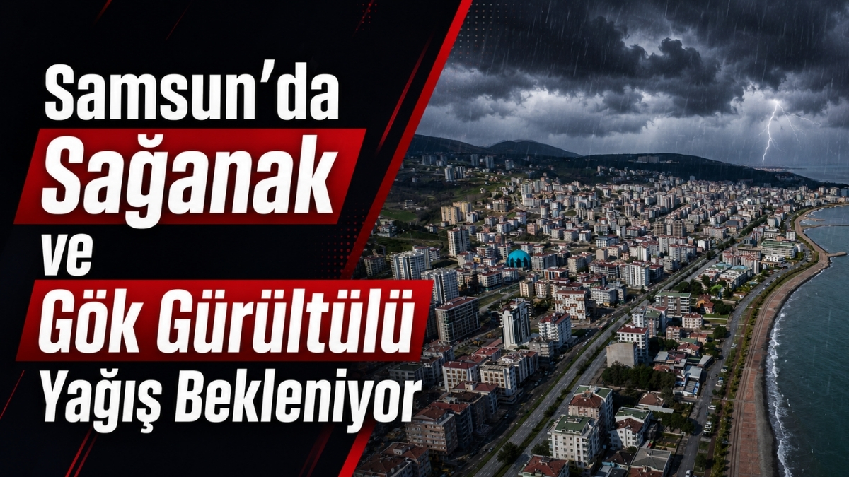 Samsun’da Sağanak ve Gök Gürültülü Yağış Bekleniyor