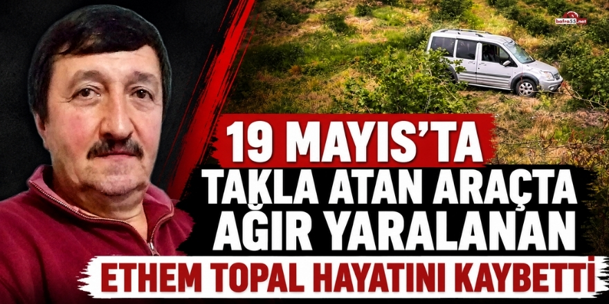 19 Mayıs’ta Takla Atan Araçta Ağır Yaralanan Ethem Topal Hayatını Kaybetti