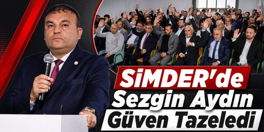 SİMDER’de Sezgin Aydın Güven Tazeledi