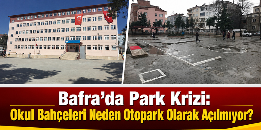 Bafra’da Park Krizi: Okul Bahçeleri Neden Otopark Olarak Açılmıyor?