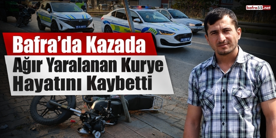 Bafra’da Kazada Ağır Yaralanan Kurye Hayatını Kaybetti