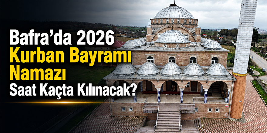 Bafra’da 2026 Kurban Bayramı Namazı Saat 05.43’te Kılınacak