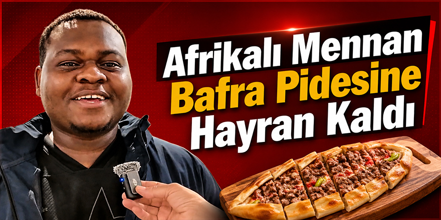 Afrikalı Mennan Bafra Pidesine Hayran Kaldı