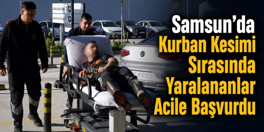 Samsun’da Kurban Kesimi Sırasında Yaralananlar Acile Başvurdu