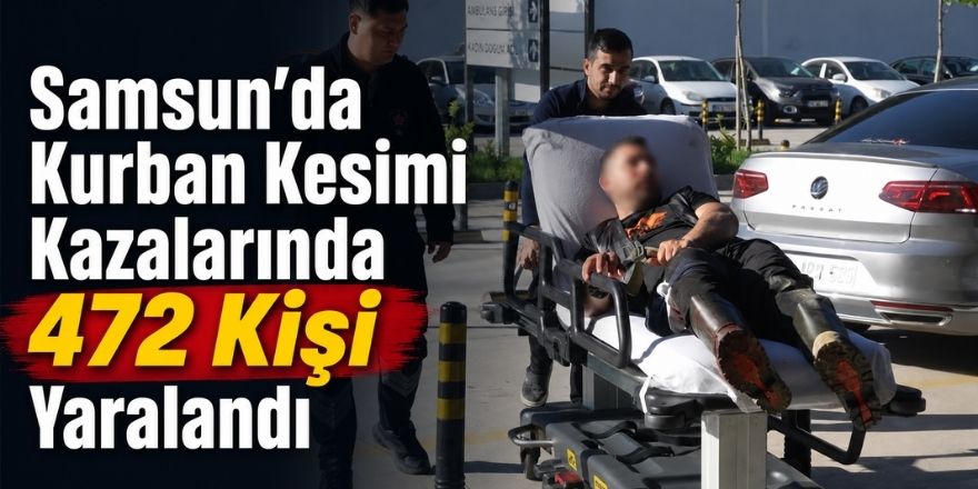 Samsun’da Kurban Kesimi Kazalarında 472 Kişi Yaralandı