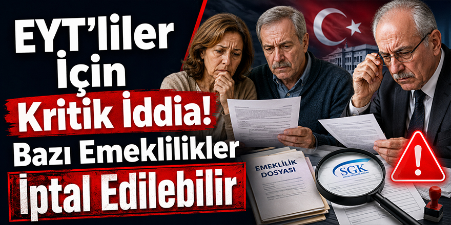 EYT’liler İçin Kritik İddia! Bazı Emeklilikler İptal Edilebilir