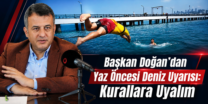 Başkan Doğan’dan Yaz Öncesi Deniz Uyarısı: Kurallara Uyalım