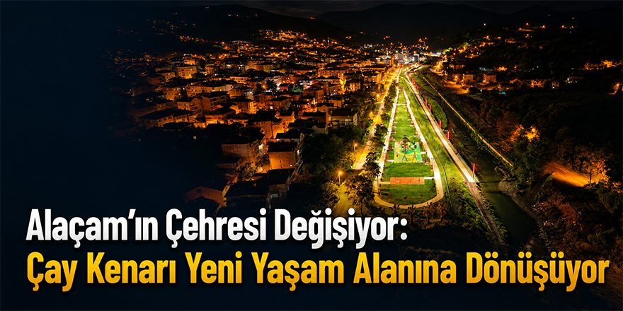 Alaçam’ın Çehresi Değişiyor: Çay Kenarı Yeni Yaşam Alanına Dönüşüyor