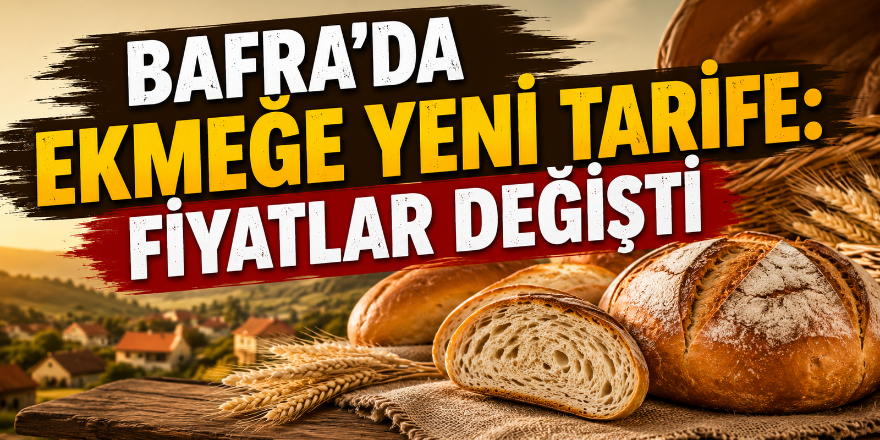Bafra’da Ekmeğe Yeni Tarife: Fiyatlar Değişti