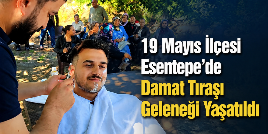 19 Mayıs İlçesi Esentepe’de Damat Tıraşı Geleneği Yaşatıldı