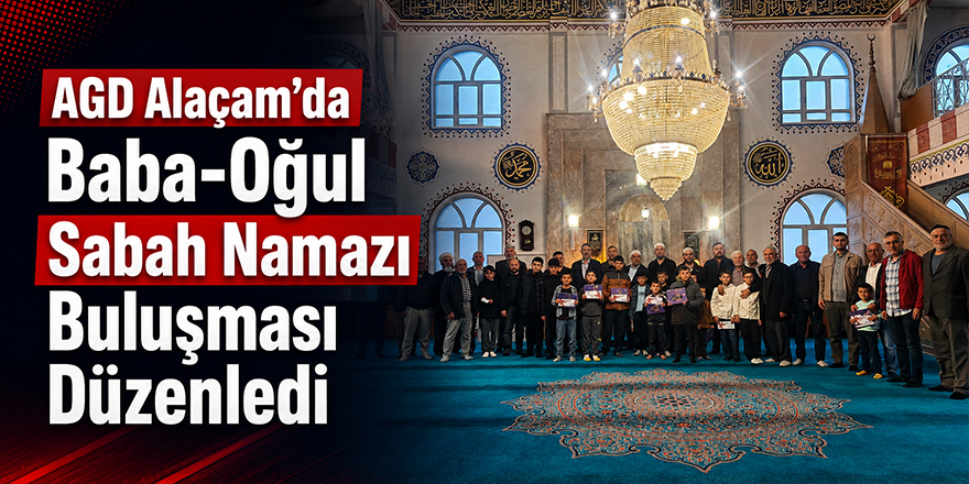 AGD Alaçam’da Baba-Oğul Sabah Namazı Buluşması Düzenledi