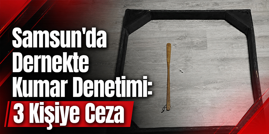 Samsun’da Dernekte Kumar Denetimi: 3 Kişiye Ceza